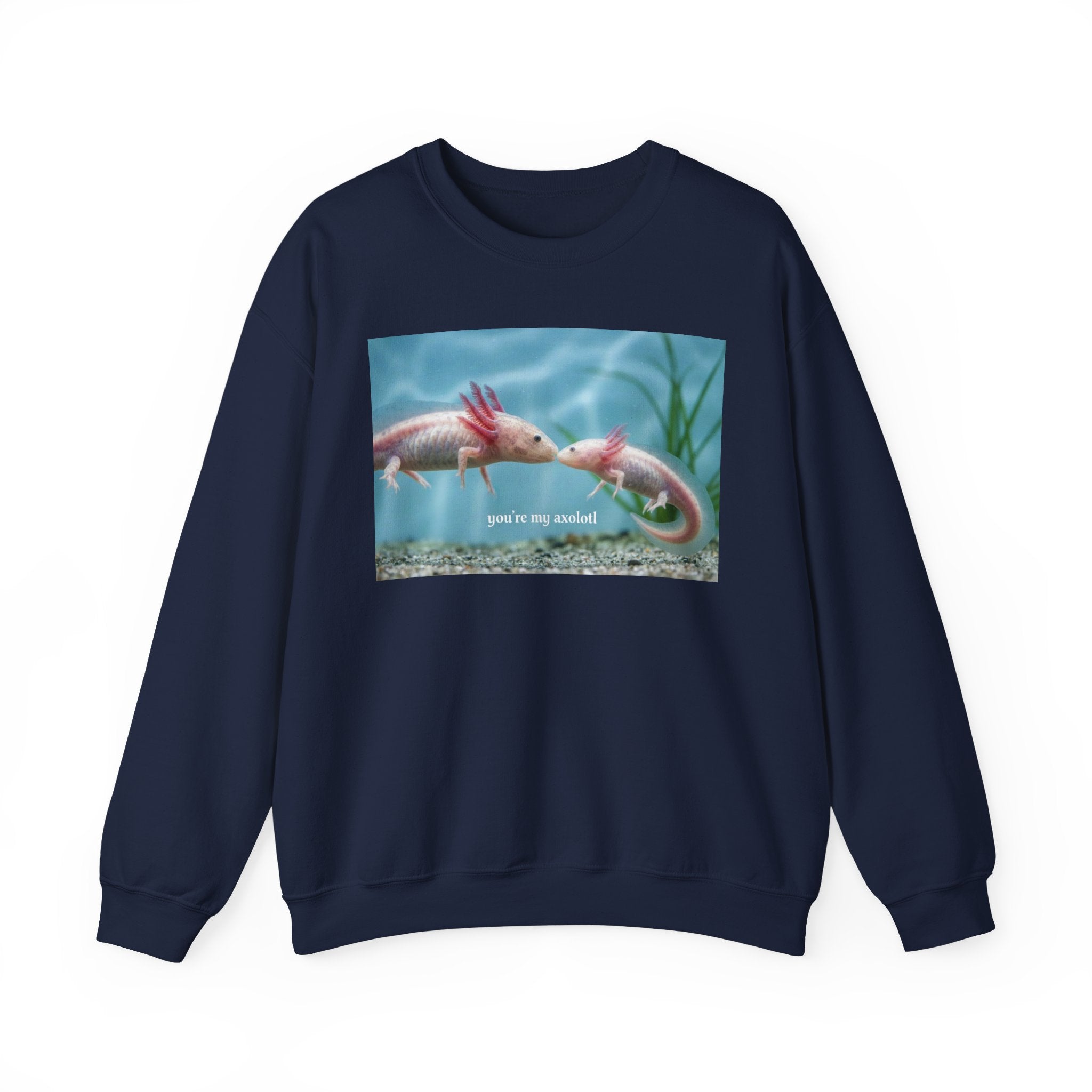 Axolotl Crewneck Sweatshirt — "You're My Axolotl." Cute Aquatic Graphic