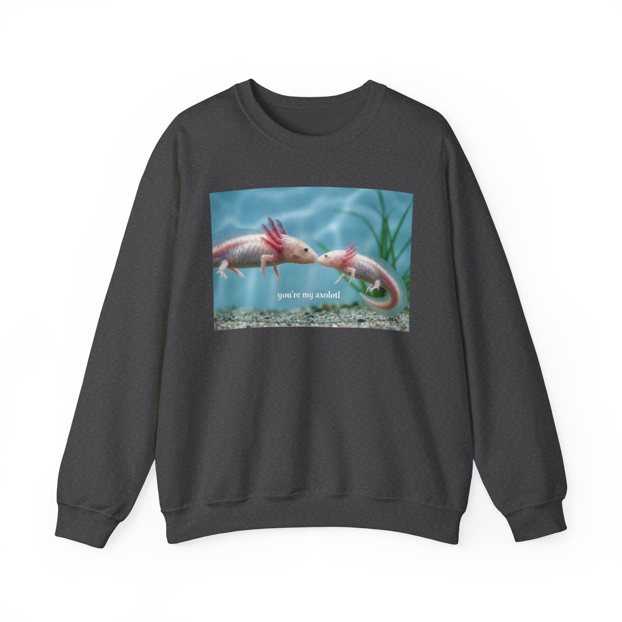 Axolotl Crewneck Sweatshirt — "You're My Axolotl." Cute Aquatic Graphic